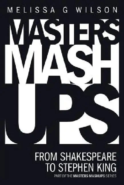 Masters Mashups: From Shakespeare to Stephen King by Melissa G. Wilson