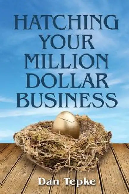 Hatching Your Million Dollar Business by Dan Tepke