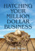 Hatching Your Million Dollar Business by Dan Tepke
