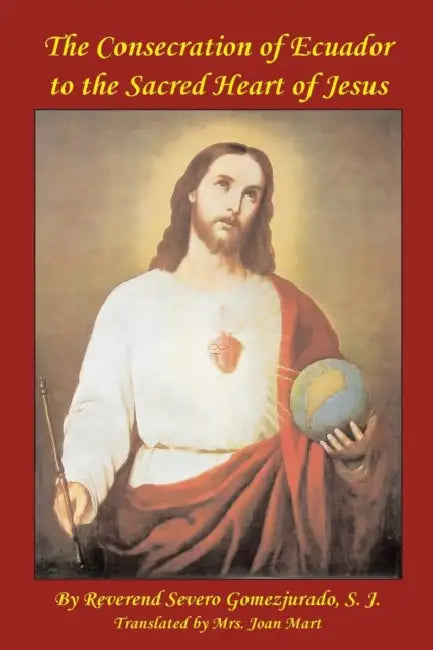 Consecration of Ecuador to the Sacred Heart of Jesus by Severo Gomezjurado, Paul Kimball, Joan Mart