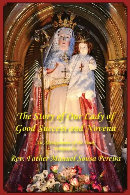 The Story of Our Lady of Good Success and Novena by Manuel Sousa Pereira, Paul Matthew Kimball