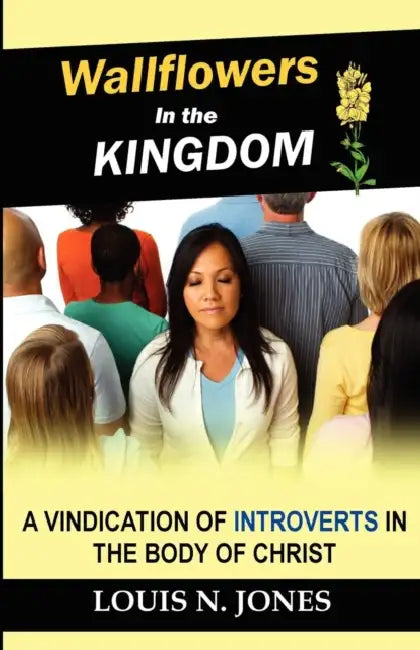 Wallflowers in the Kingdom: A Vindication of Introverts in the Body of Christ. by Louis N. Jones