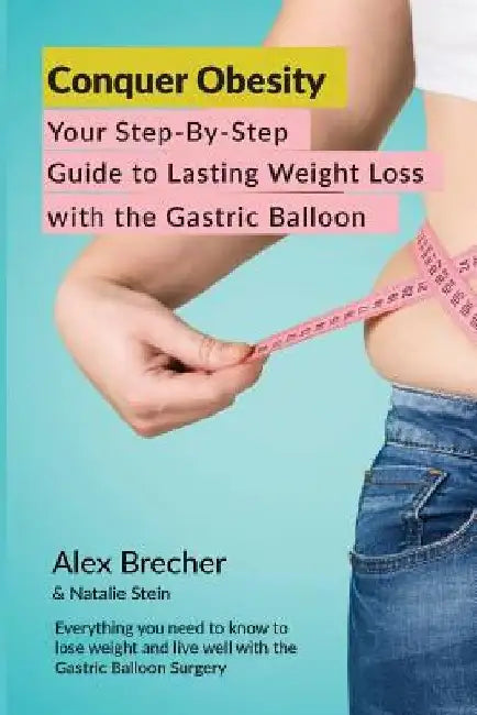 Conquer Obesity: Your Step-By-Step Guide to Lasting Weight Loss with the Gastric Balloon by Natalie Stein