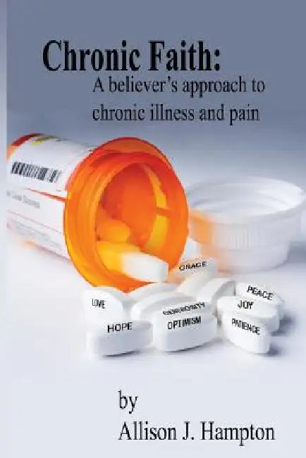 Chronic Faith: A Believer's Approach to Chronic Illness and Pain by Allison J. Hampton