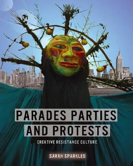 Parades, Parties, and Protests: Creative Resistance Culture by Sarah Sparkles