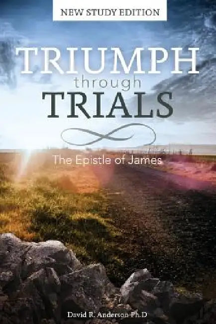 Triumph Through Trials: New Study Edition: The Epistle of James by David R. Anderson