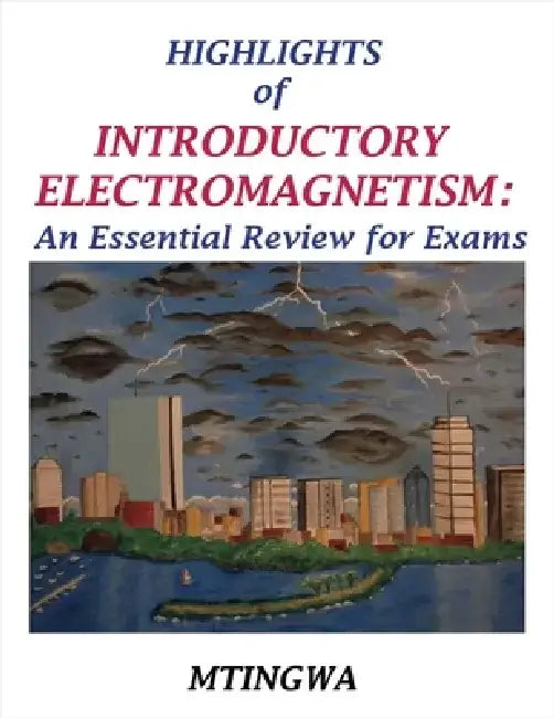 Highlights of Introductory Electromagnetism: An Essential Review for Exams by Sekazi K. Mtingwa