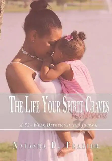 The Life Your Spirit Craves for Mommies by Natasha D. Frazier