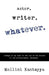 Actor. Writer. Whatever.: (essays on my rise to the top of the bottom of the entertainment industry) by Mellini Kantayya