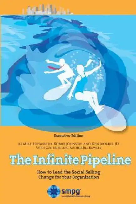 The Infinite Pipeline: How to Lead the Social Selling Change for Your Organization: Sales Executive Edition by Mike Ellsworth