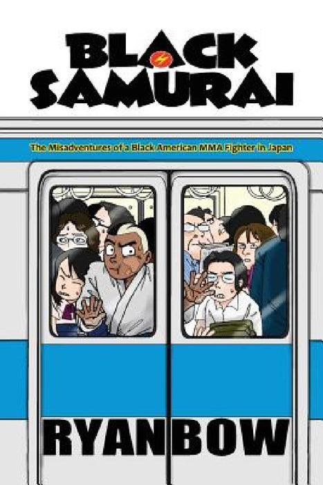 Black Samurai: The Misadventures of a Black American MMA Fighter in Japan by Ryan Bow