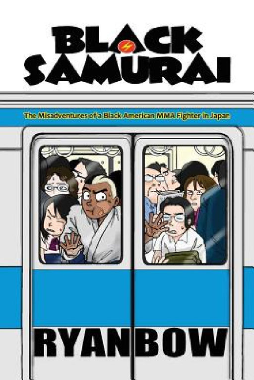 Black Samurai: The Misadventures of a Black American MMA Fighter in Japan by Ryan Bow