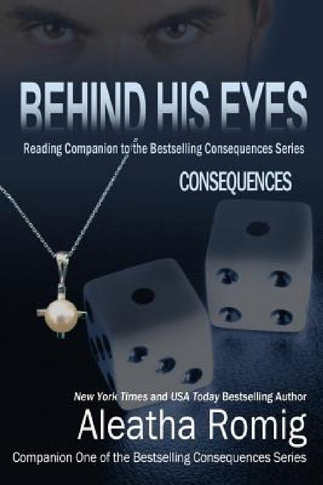 Behind His Eyes - Consequences: Reading Companion to the Bestselling Consequences Series by Aleatha Romig
