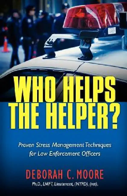 Who Helps The Helper?: Proven Stress Management Techniques for Law Enforcement Officers by Deborah C. Moore Lmft