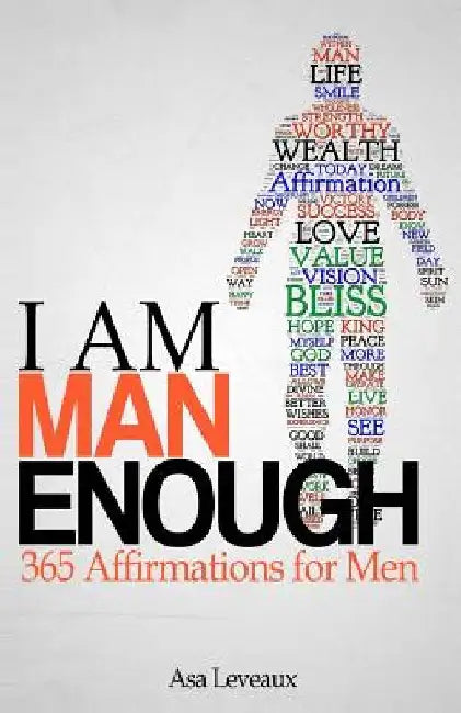 I Am Man Enough: 365 Affirmations for Men by Asa Leveaux