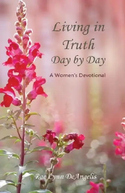 Living in Truth Day by Day: A Women's Devotional by Rae Lynn Deangelis