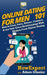 Online Dating For Men 101: How to Find, Date, Attract, Connect, & Get Into Great Relationships With Women From Online Dating by Adam Glasier
