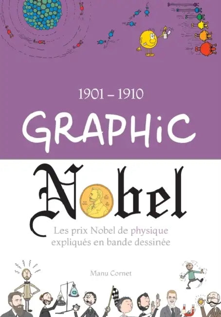 Graphic Nobel: Les prix Nobel de physique expliqués en bande dessinée, Volume 1: 1901-1910 by Manu Cornet
