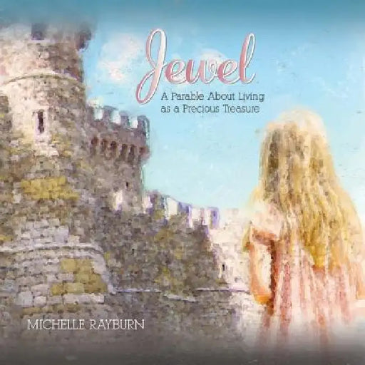 Jewel: A Parable About Living as a Precious Treasure by Michelle Rayburn