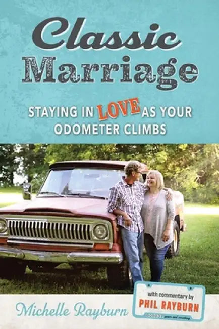 Classic Marriage: Staying in Love as Your Odometer Climbs by Michelle Rayburn