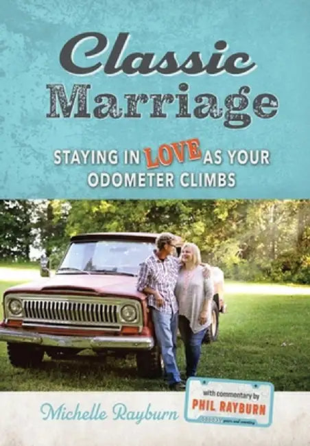 Classic Marriage: Staying in Love as Your Odometer Climbs by Michelle Rayburn