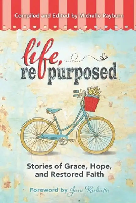 Life, Repurposed: Stories of Grace, Hope, and Restored Faith by Michelle Rayburn