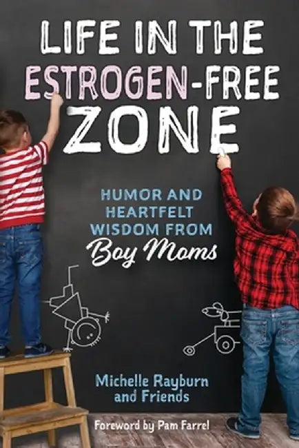 Life in the Estrogen-Free Zone: Humor and Heartfelt Wisdom from Boy Moms by Michelle Rayburn