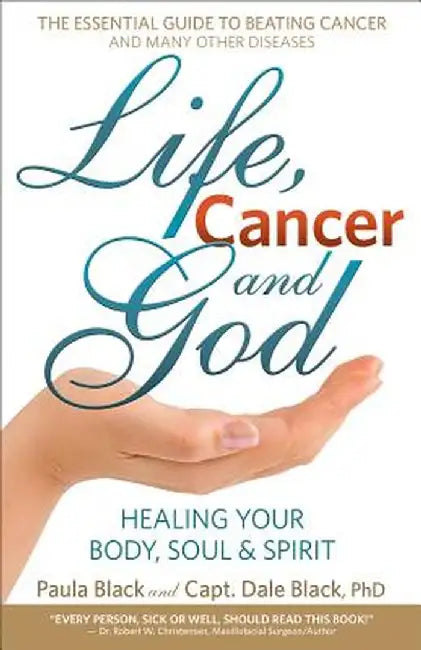 Life, Cancer and God: The Essential Guide to Beating Sickness & Disease by Blending Spiritual Truths with the Natural Laws of Health by Dale Black