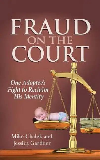 Fraud on the Court: One Adoptee's Fight to Reclaim His Identity by Mike Chalek, Jessica Gardner
