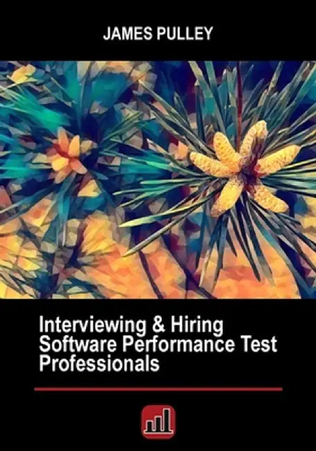 Interviewing & Hiring Software Performance Test Professionals by James L. Pulley