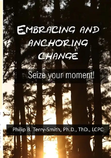 Embracing and Anchoring Change: Seize your moment! by Philip Terry-Smith