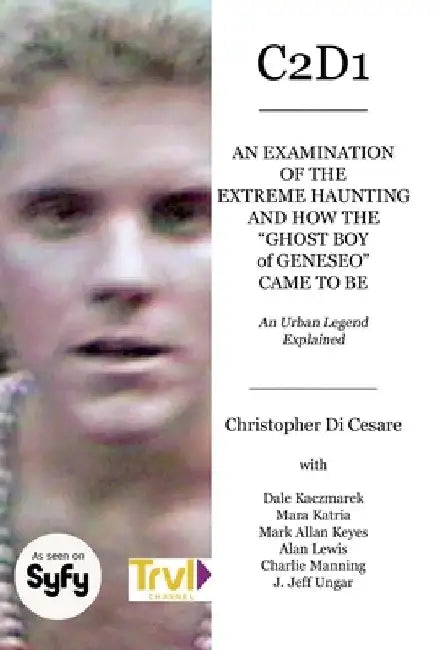C2d1: An Examination of the Extreme Haunting and How the "Ghost Boy" of Geneseo Came to Be by Dale Kaczmarek