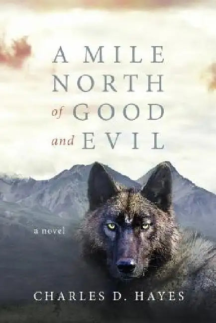 A Mile North of Good and Evil by Charles D. Hayes