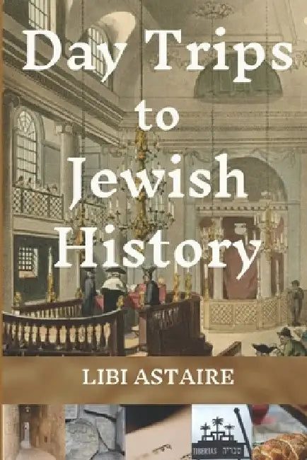 Day Trips to Jewish History by Libi Astaire