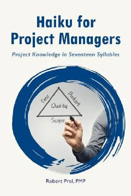 Haiku for Project Managers: Solutions in seventeen syllables by Robert Prol