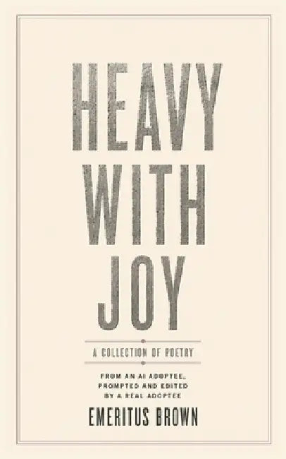 Heavy With Joy: From An AI Adoptee, Prompted And Edited By A Real Adoptee by Emeritus Brown