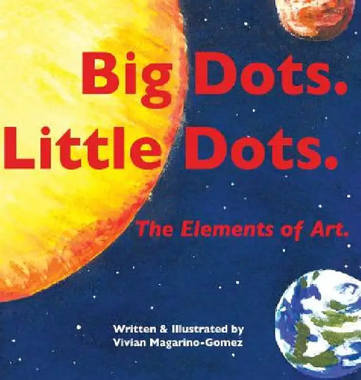 Big Dots. Little Dots. the Elements of Art. by Vivian Magarino-Gomez, Vivian Magarino-Gomez