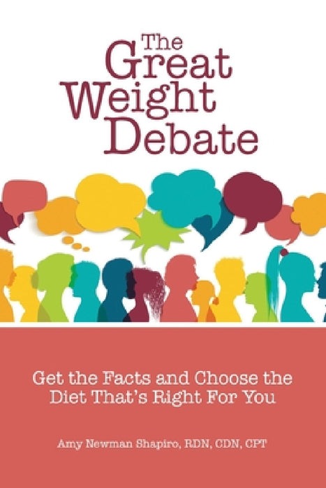 The Great Weight Debate: Get the Facts and Choose the Diet That's Right For You by Amy Newman Shapiro