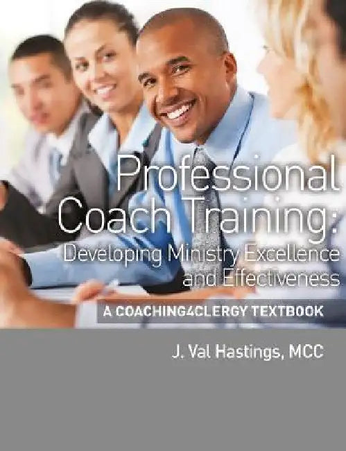 Professional Coach Training: A Coaching4Clergy Textbook by J. Val Hastings