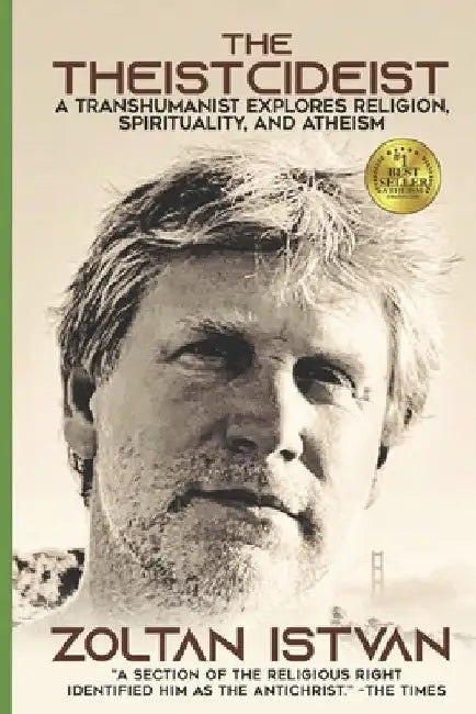 The Theistcideist: A Transhumanist Explores Religion, Spirituality, and Atheism by Zoltan Istvan