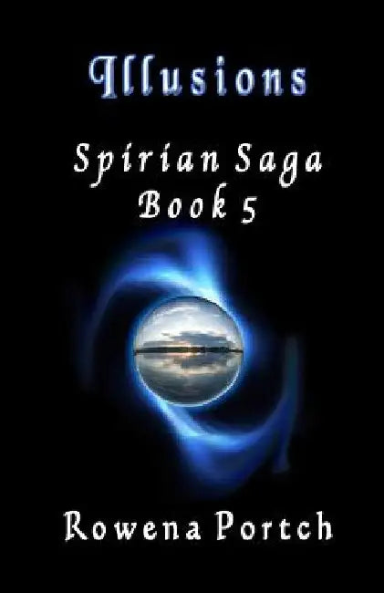 Illusions: Spirian Saga Book 5 by Rowena Portch