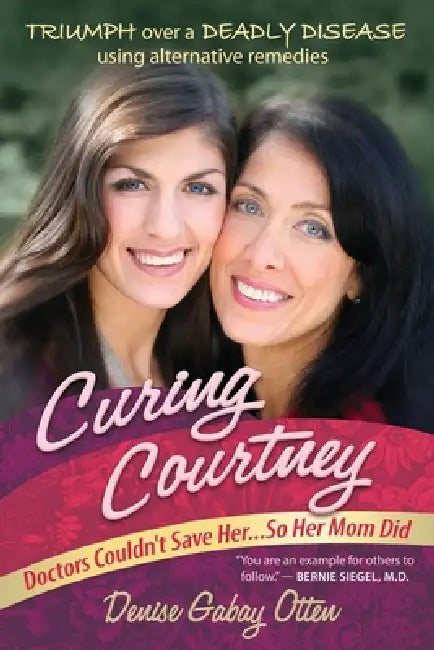 Curing Courtney: Doctors Couldn't Save Her...So Her Mom Did by Denise Gabay Otten, M. D. Burton Burkson, Lynn Doyle