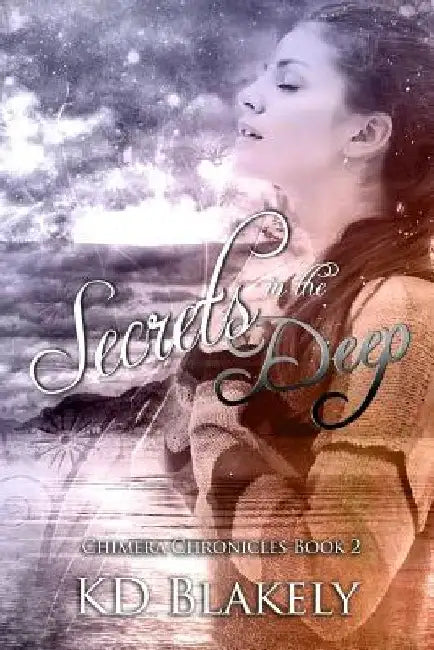 Secrets in the Deep: Chimera Chronicles Book 2 by K. D. Blakely