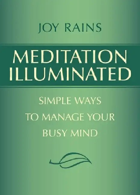 Meditation Illuminated: Simple Ways to Manage Your Busy Mind by Joy Rains