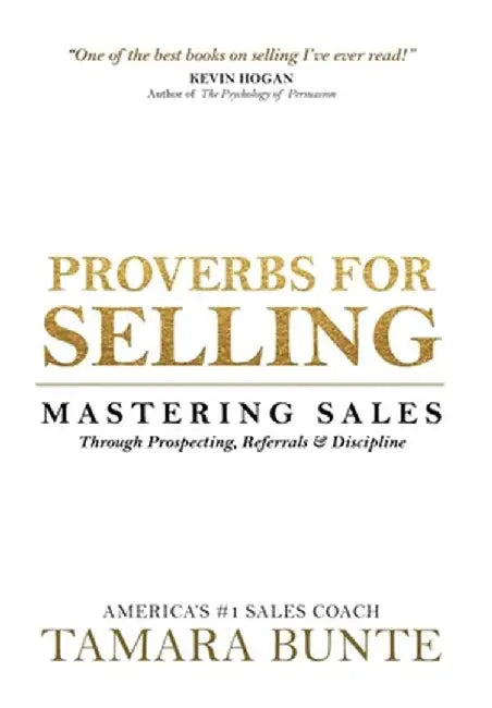 Proverbs For Selling: Mastering Sales Through Prospecting, Referrals & Discipline by Tamara Bunte