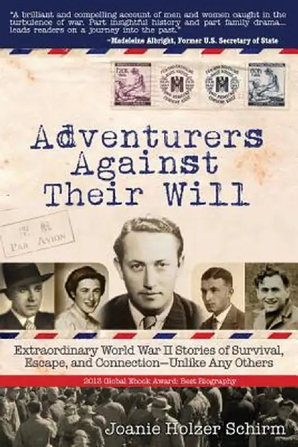 Adventurers Against Their Will: Extraordinary World War II Stories of Survival, Escape, and Connection-Unlike Any Others by Joanie Holzer Schirm