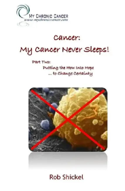 Cancer: My Cancer Never Sleeps! by Robert Shickel