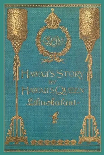 Hawaii's Story by Hawaii's Queen Liliuokalani by Queen Queen Liliuokalani