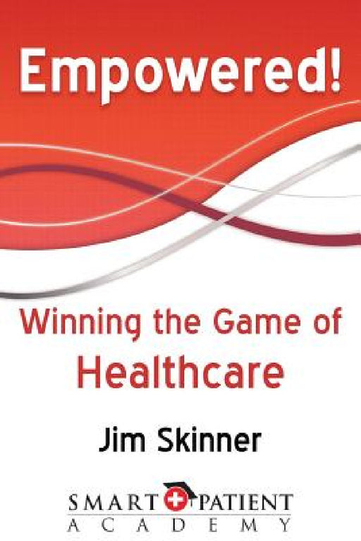 Empowered!: Winning the Game of Healthcare by Jim Skinner