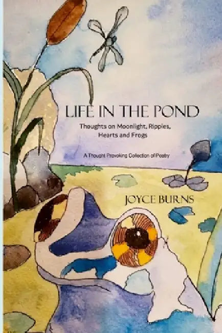 Life in the Pond: Thoughts on Moonlight, Ripples, Hearts and Frogs by Joyce Burns